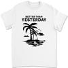 Better Than Yesterday T Shirt X7O8