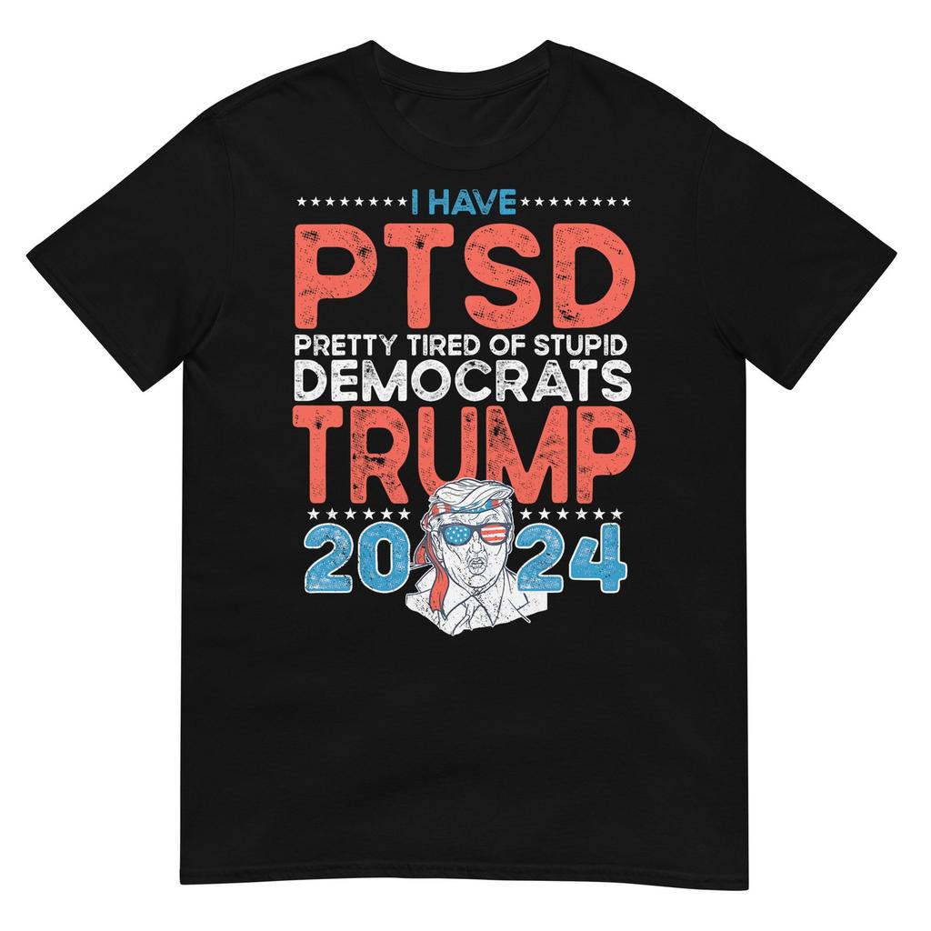 I Have Ptsd Pretty Tired Of Stupid Democrats Trump 2024 Tshirt