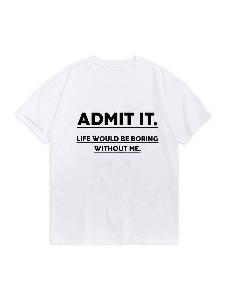 Admit It Life Would Be Boring Without Me letter print T Shirt Fashionable couple TShirt Summer Cotton Breathable Short Sleeve