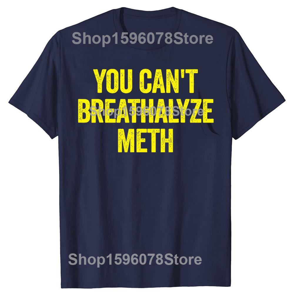 You Cant Breathalyze Meth Funny T Shirts Men Women Pure Cotton Humor Streetwear Tee Shirt Short Sleeve Unisex Loose Clothing