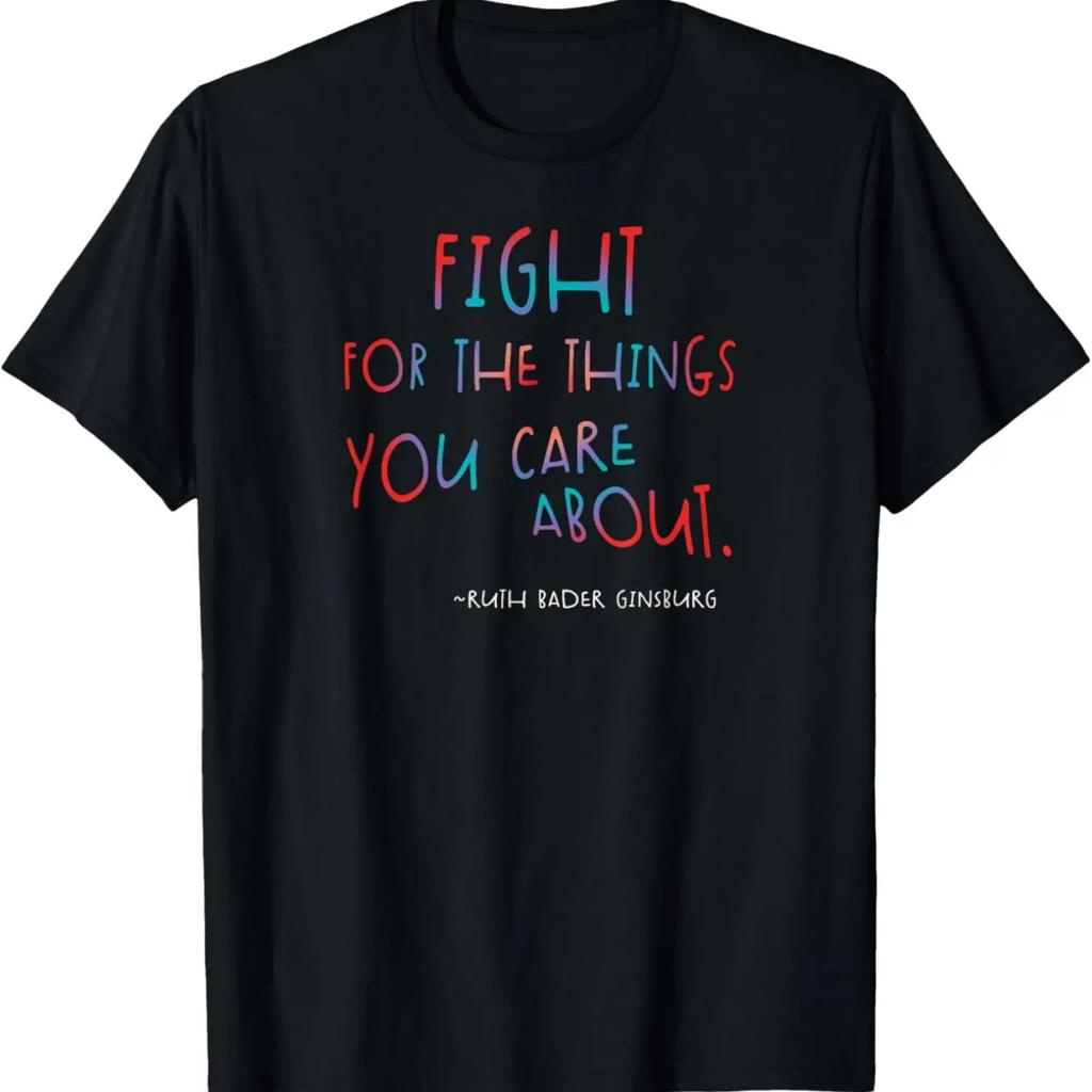Fight For the Things You Care About Ruth Bader Ginsburg T-Shirt