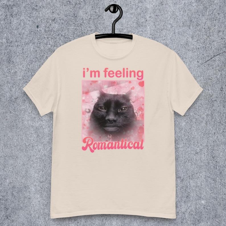Im Feeling Romantical Funny Cat Meme Tee Shirt Gift for Woman and Man Cursed Cats T-shirt Silly Joke Gifts Dank Memes Tshirt