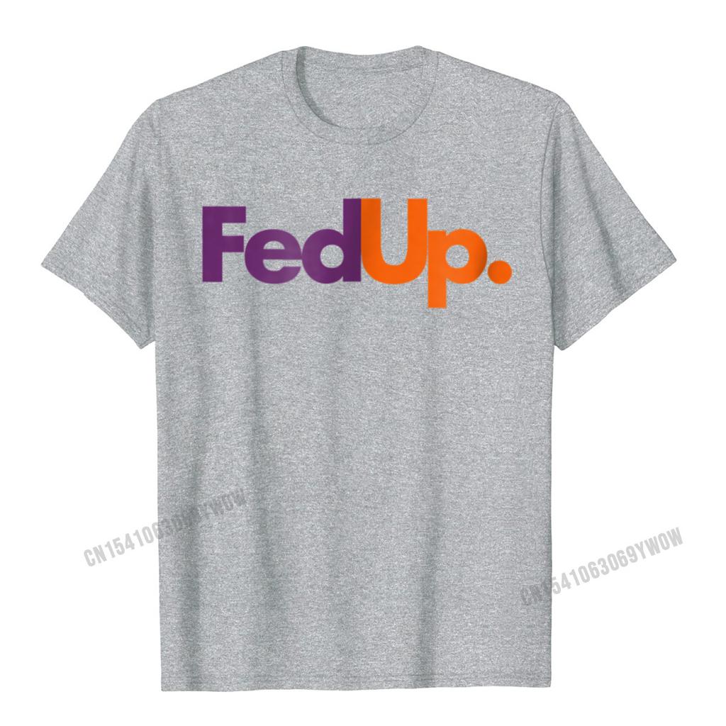Fed Up TShirt Funny Logo Humor Parody Tee Camisas Unisex New Coming Casual Tops Tees Cotton Tshirts For Unisex Printed