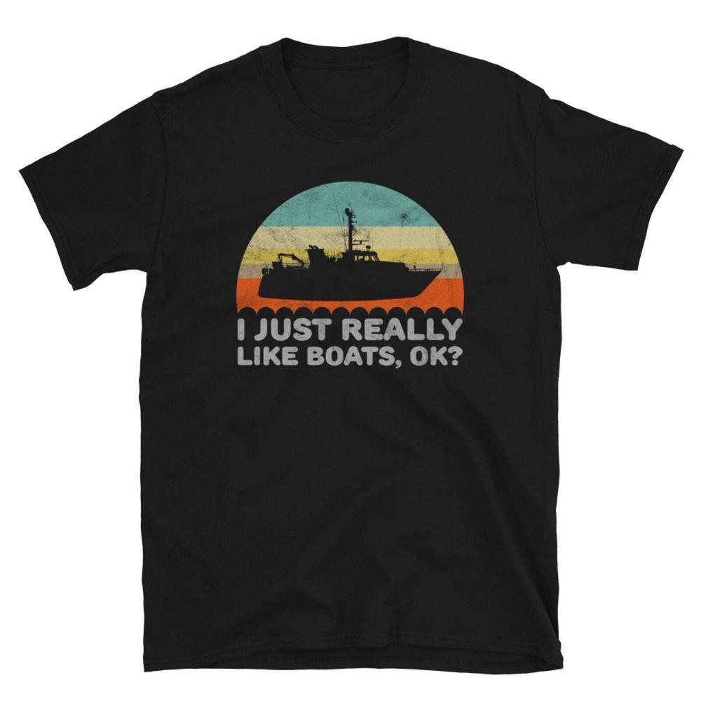 Funny I Just Really Like Boats OK For Boat Lover Unisex Shirt Gift #26 Unisex T-Shirt XXXXL