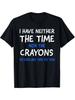 I Dont Have Time or Crayons Graphic Mens Short Sleeve TShirt Summer Comfortable Stretch Fashion TShirt