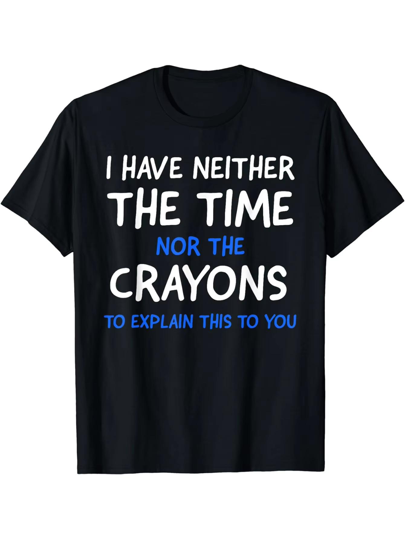 

I Dont Have Time or Crayons Graphic Mens Short Sleeve TShirt Summer Comfortable Stretch Fashion TShirt 4XL