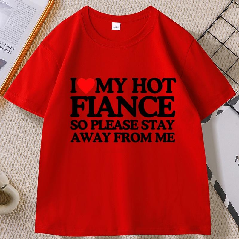 

I Love My Fiance TShirt I Love My Hot Girlfriend T Shirt Valentines Day Clothes Boyfriend Short Sleeve Tshirts Cotton Short S