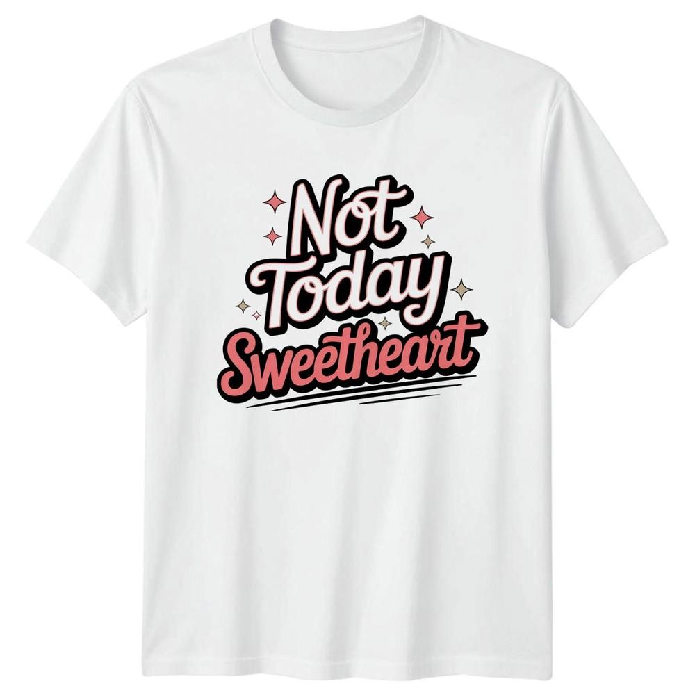 Not Today Sweetheart Unisexs TShirt Sassy Humor Sarcasm Birthday Gift For Her S