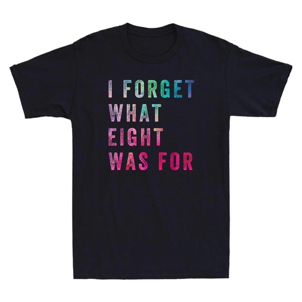 I Forget What Eight Was For Funny Sarcastic Saying Vintage Men s Black T-Shirt XL