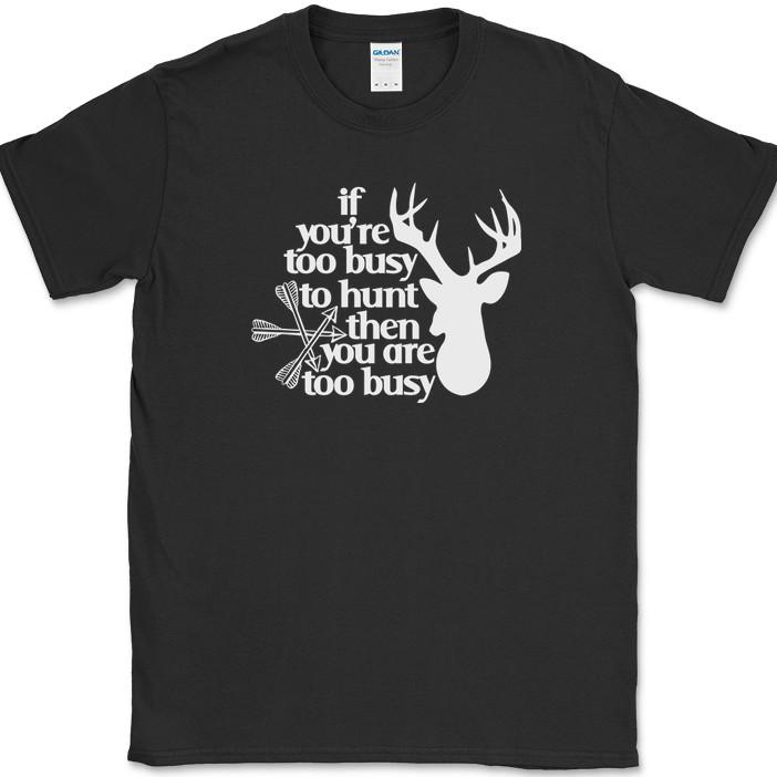 

If You re Too Busy To Hunt You Are Too Busy T-Shirt Funny Humor Novelty Tee M
