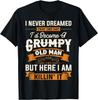 I Never Dreamed That I'd Become A Grumpy Old Man Grandpa Gift Unisex T-Shirt