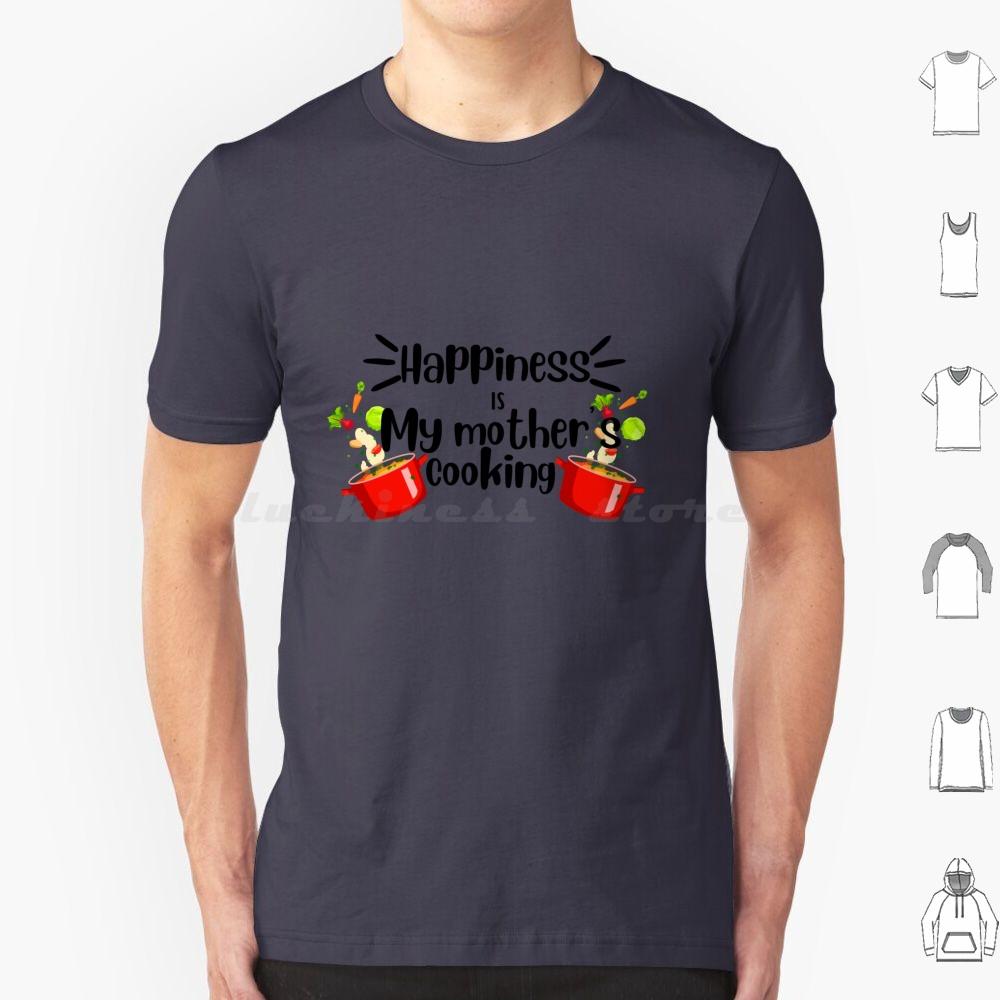 Happiness Is My Mother Cooking , Mom’s Food Cooking Quote T Shirt Cotton Men Women DIY Print Dimsum Food Delicious Street Food