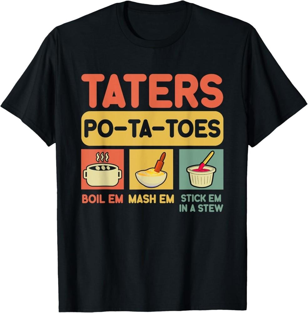 NEW LIMITED Taters Potatoes Boil Em Mash Em Stick Em In A Stew T-Shirt
