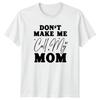 Dont Make Me Call My TShirt Sarcastic Humor Parenting Birthday Gift For Him