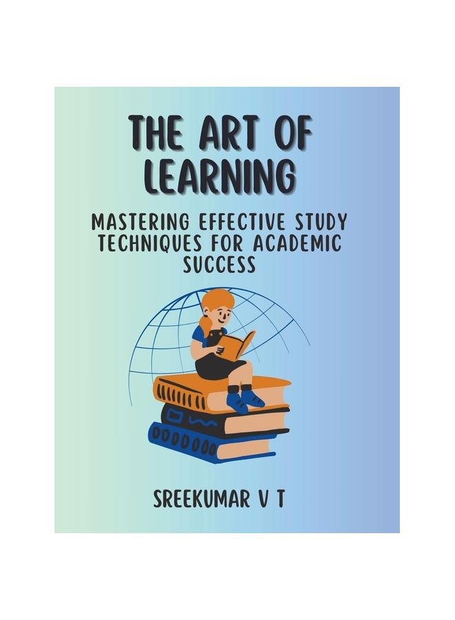 The The Art of Learning : Mastering Effective Study Techniques for Academic Success Book