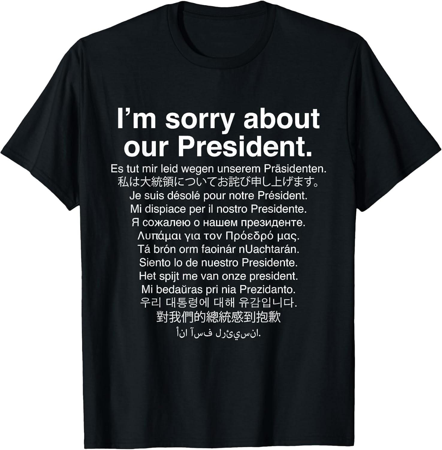 BEST! I m Sorry About Our President Funny Anti-Trump Tee S-3XL S