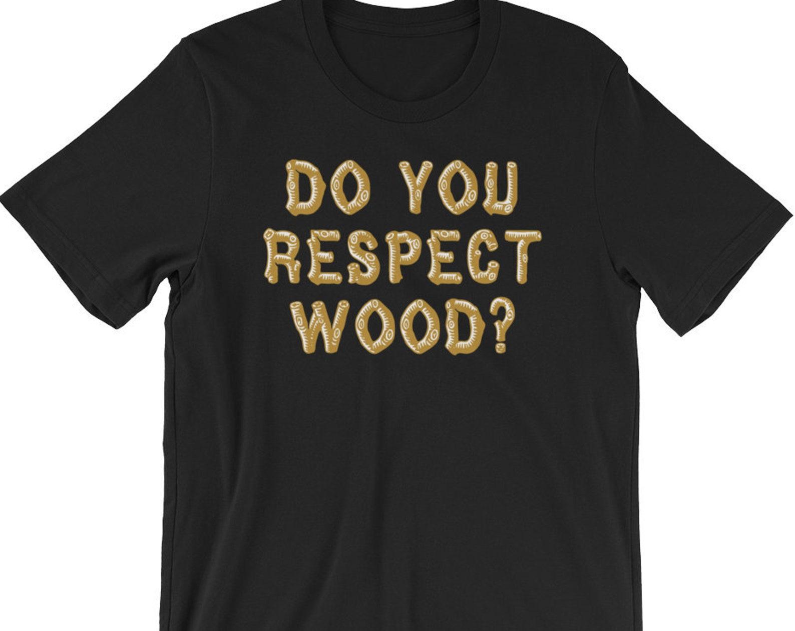 Do You Respect Wood? Unisex T-Shirt M