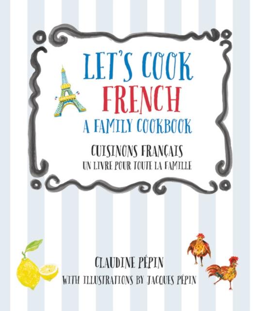 The Let's Cook French, A Family Cookbook : Cuisinons Francais, Un Livre Pour Toute La Famille Book