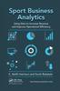 The Sport Business Analytics : Using Data To Increase Revenue and Improve Operational Efficiency Book