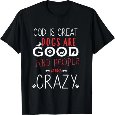 God Is Great Dogs Are Good People Are Crazy Dog Lovers T-Shirt