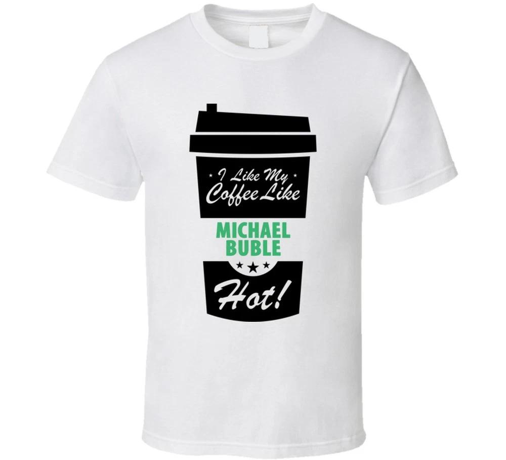 I Like My Coffee Like Michael Buble Hot Funny Male Celeb Cool Fan T Shirt S