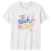 To Teach Is To Love Teachers Education Unisexs TShirt Unisex Graphic Tee Unisex Top