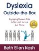 The Dyslexia Outside-the-Box : Equipping Dyslexic Kids To Not Just Survive But Thrive Book