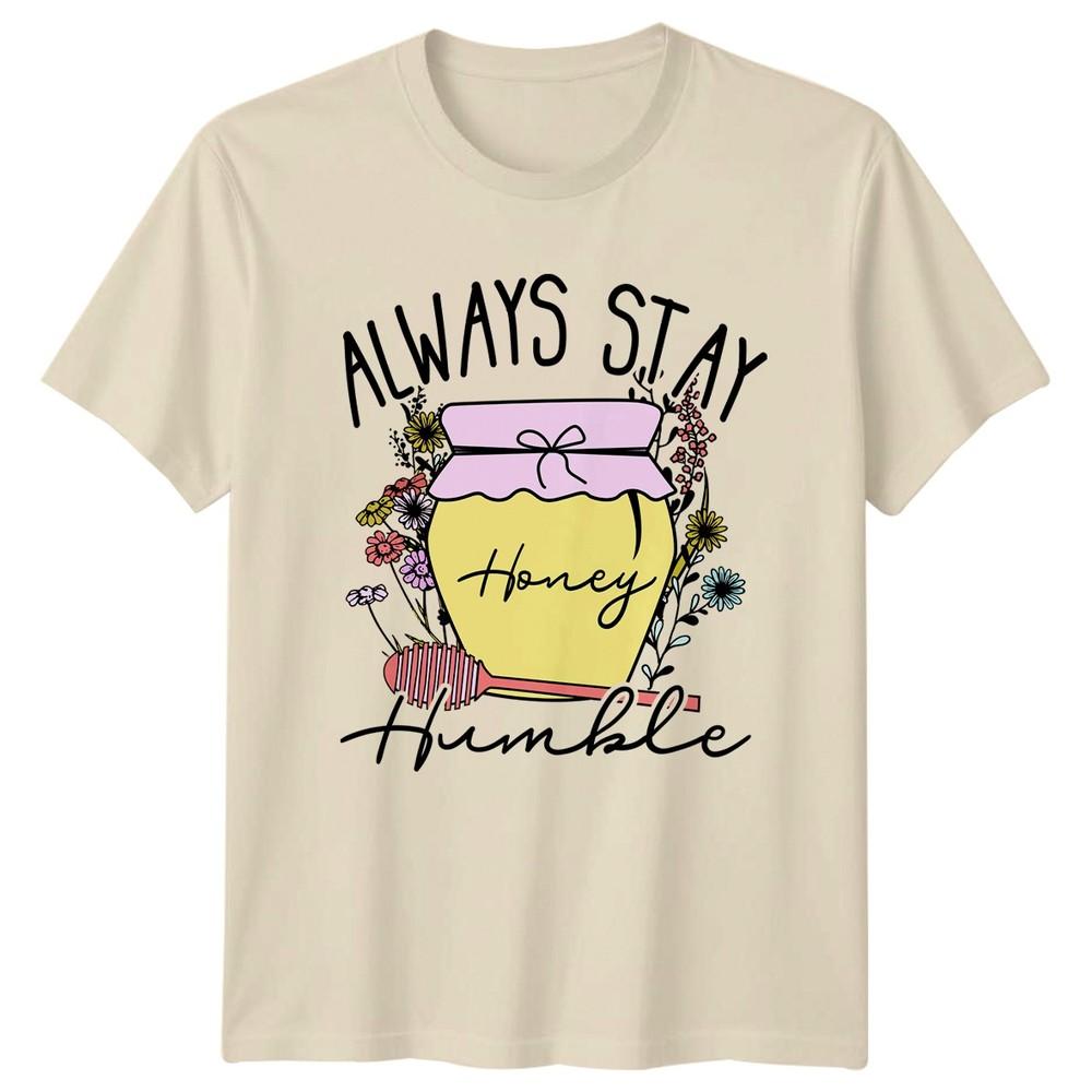 Always Stay Honey Humble Unisexs TShirt Honey Lover Inspirational Mothers Day