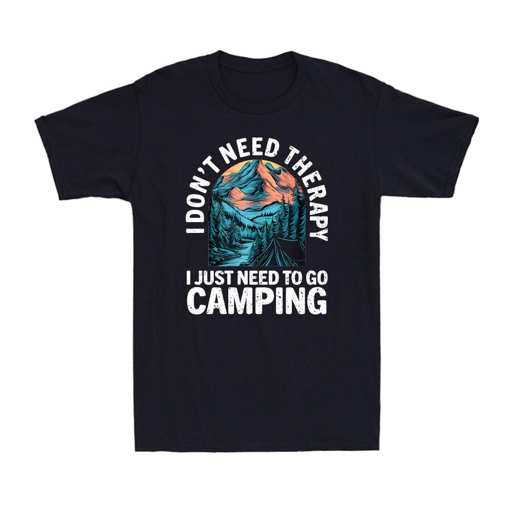 I Don t Need Therapy I Just Need To Go Camping Funny Travel Outdoor Mens T-Shirt S