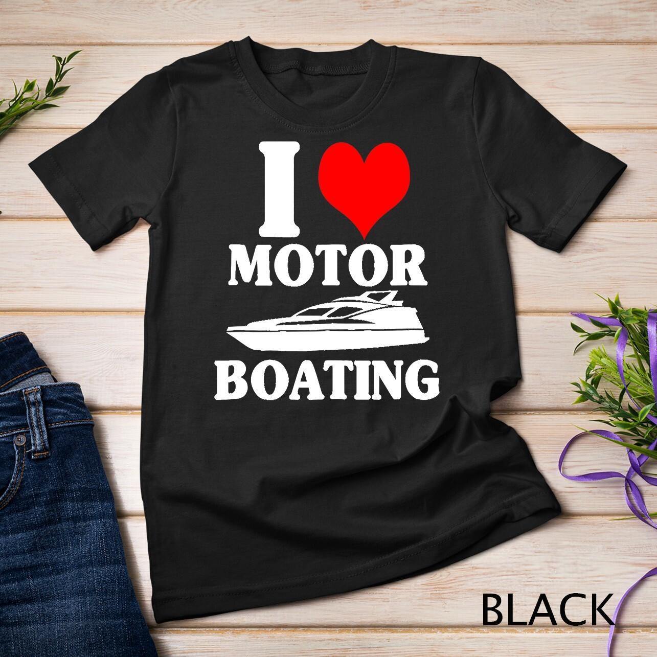 Boater I Love Motor Boating Funny Boating Unisex T-Shirt Mens Womens Tees Top 2XL