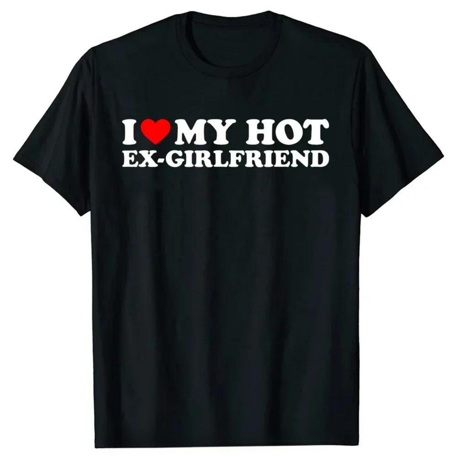 

Funny I Love My Hot Ex-Girlfriend T Shirts Summer Graphic Streetwear Valentine s Day Birthday Christmas Ex Girlfriend T-shirt XXXXXL