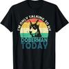 I'm Only Talking To My Dog Today Doberman T-Shirt