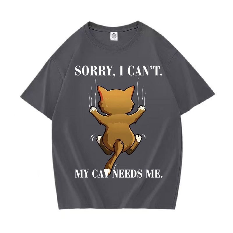 Trendy Graphic Sorry I Cant My Cat Needs Me Print T Shirt Unisexs Short Sleeve TShirt Daily High Quality Crewneck Casual Tshrit