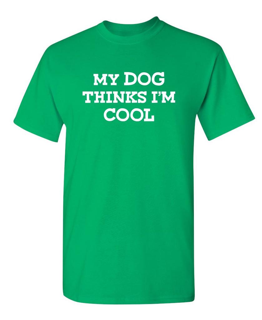 My Dog Thinks Im Cool Adult Humor Graphic Novelty Sarcastic Funny T Shirt