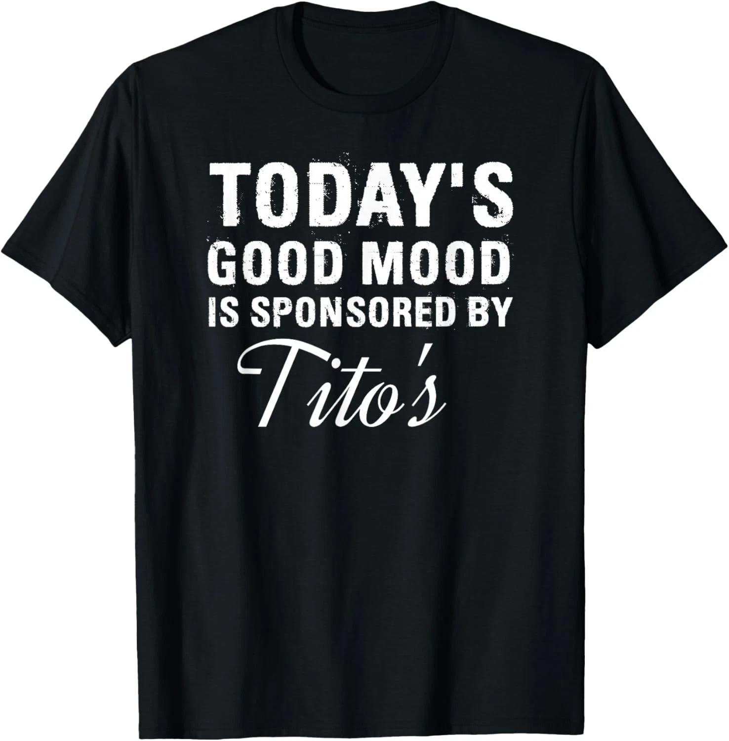 Today s Good Mood Is Sponsored By Tito s Apparel Gift Unisex T-Shirt 3XL