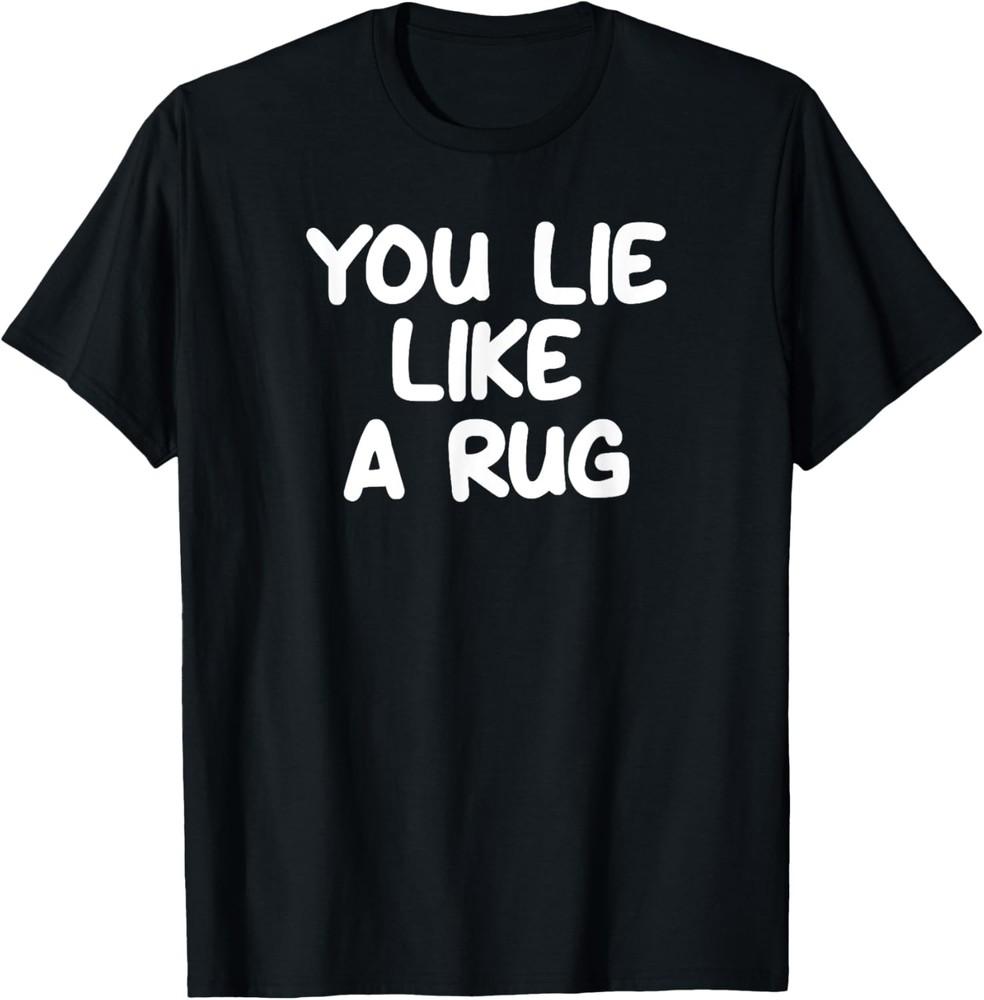 Funny You Lie Like A Rug Joke Sarcastic Family  T-Shirt Unisex T-Shirt XXXXL