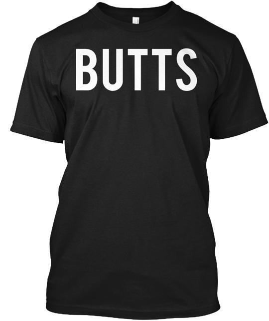 Butts T-Shirt Made in the USA Size S to 5XL
