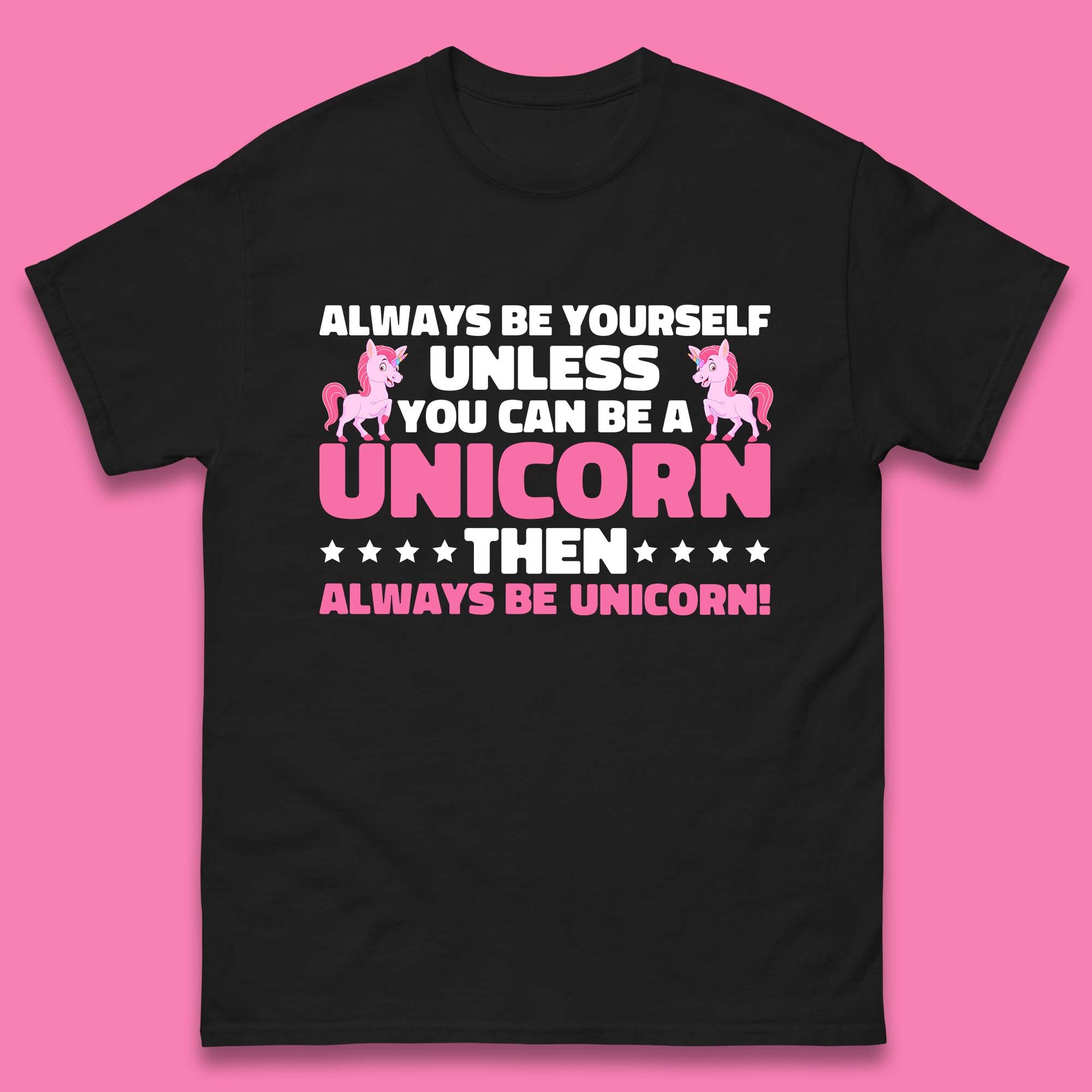 Always Be Yourself Unless You Can Ba A Unicorn Then Always Be Unicorn Mens Tee Top S