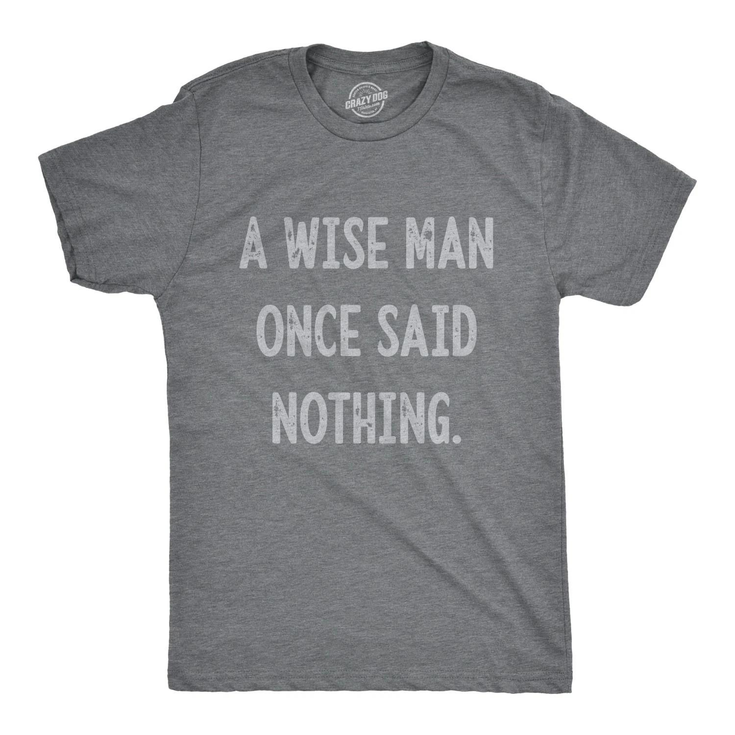 Mens A Wise Man Once Said Nothing T Shirt Funny Sarcastic Quote Tee S