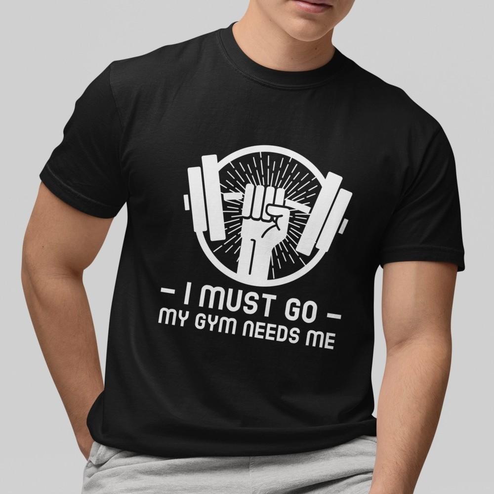 Funny Gym T-Shirt I Must Go My Gym Needs Me Fitness Workout Graphic Workout Tee