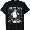 I Did the Math the Answer Is Penguin - Funny Penguin Lover T-Shirt