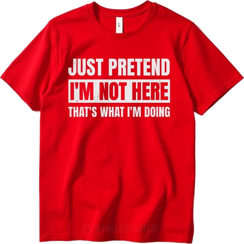 

Brand Summer Teenagers T Shirt Just Pretend Im Not Here Thats What Im Doing Short Sleeve Soft Oneck Tshirt Male Teeshirt as the picture3276 красный