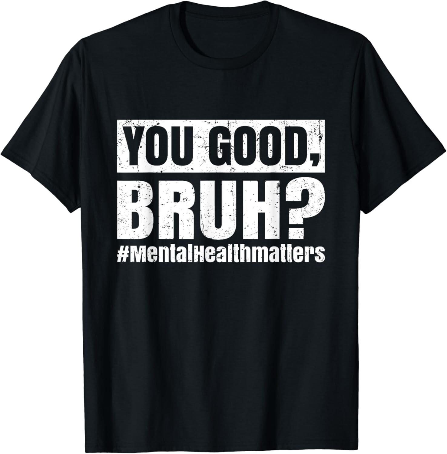 You Good Bruh Mental Health Human Brain Counselor Therapist Gift Unisex T-Shirt S
