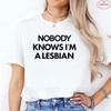 Nobody Knows I Am A Lesbian Printed T-shirt Women Love Equality Gay Pride LGBT T Shirt Lesbian Couple Fashion Summer Tees Tops