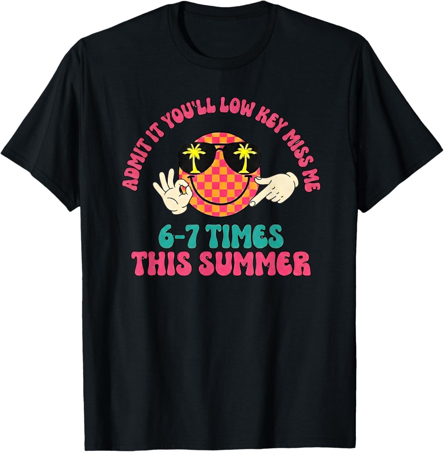 Admit It You ll Low Key Miss Me 6-7 Times This Summer Unisex T-Shirt S