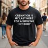 Cremation Is My Last Hope For A Smoking Hot Body Adult Dark Humor Quote T-Shirt