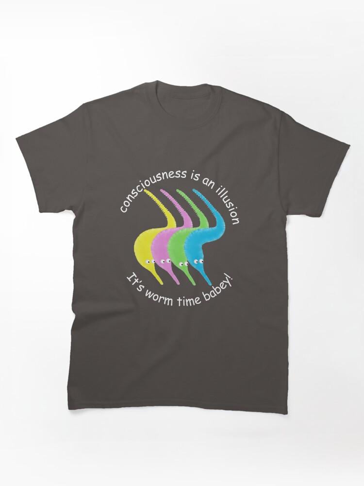 Worms Consciousness is an Illusion It's Worm Time Babey! Classic T-Shirt