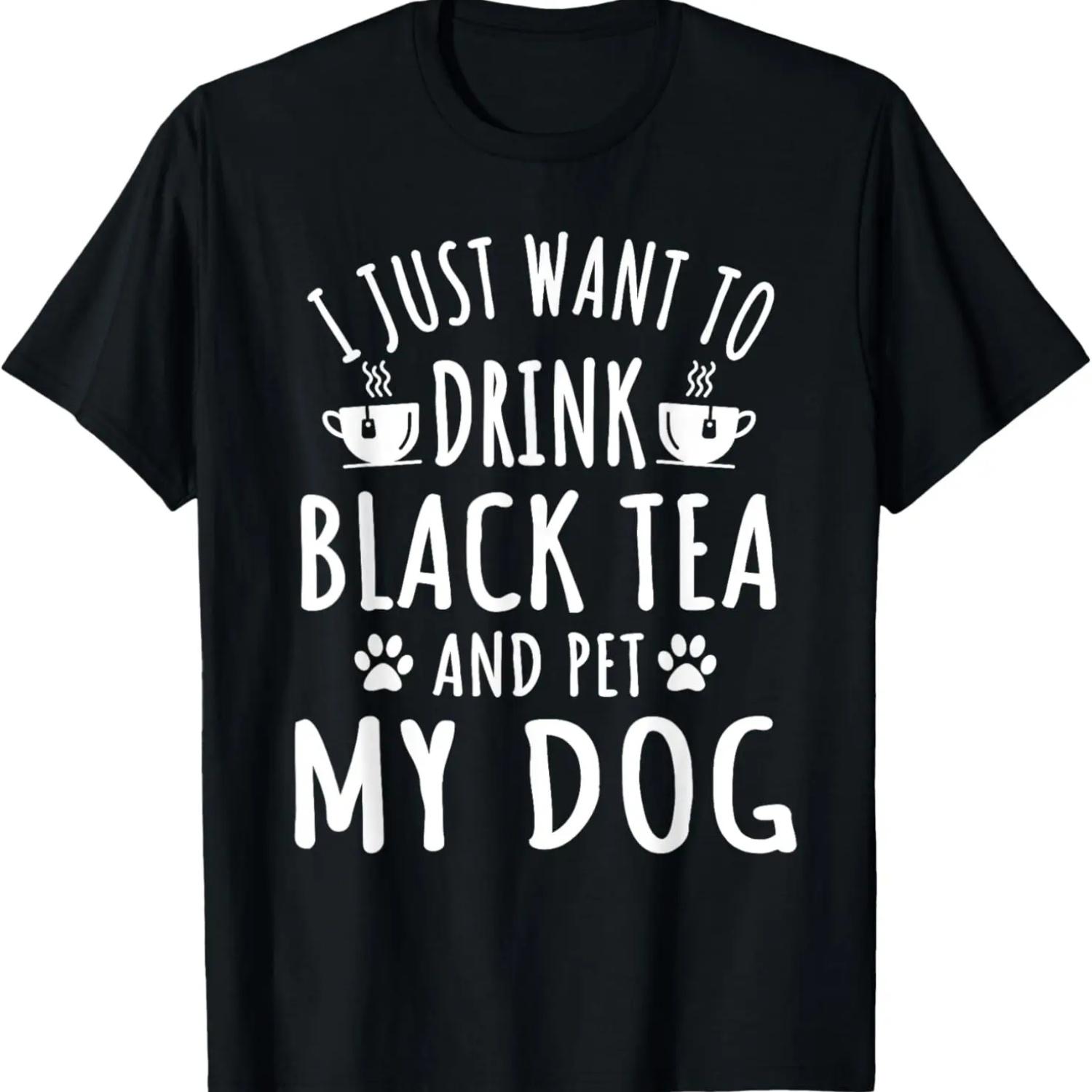 Funny Black Tea And Dog Lover Quote Dogs Owner T-Shirt S