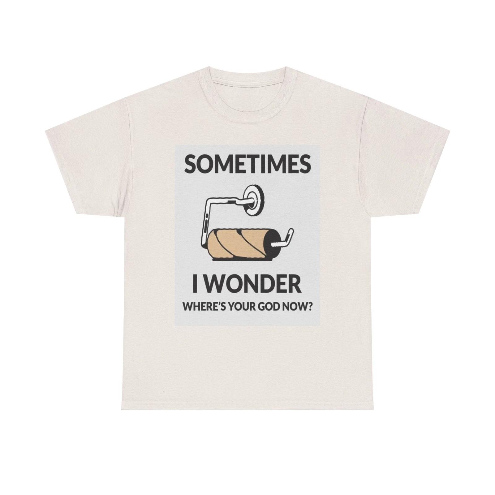 Men s and Women s T-shirts Sometimes I Wonder Wheres God XXL