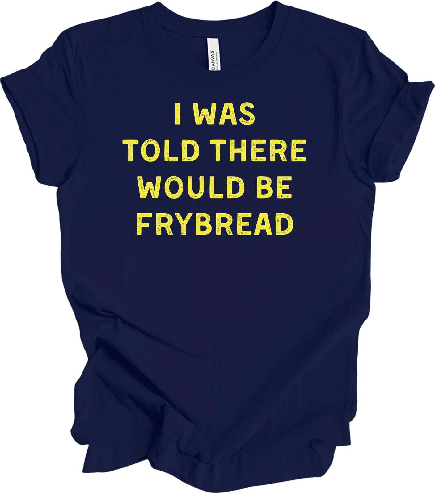

I Was Told There Would Be Frybread Shirt Funny Native American Rez Lifestyle Tee M